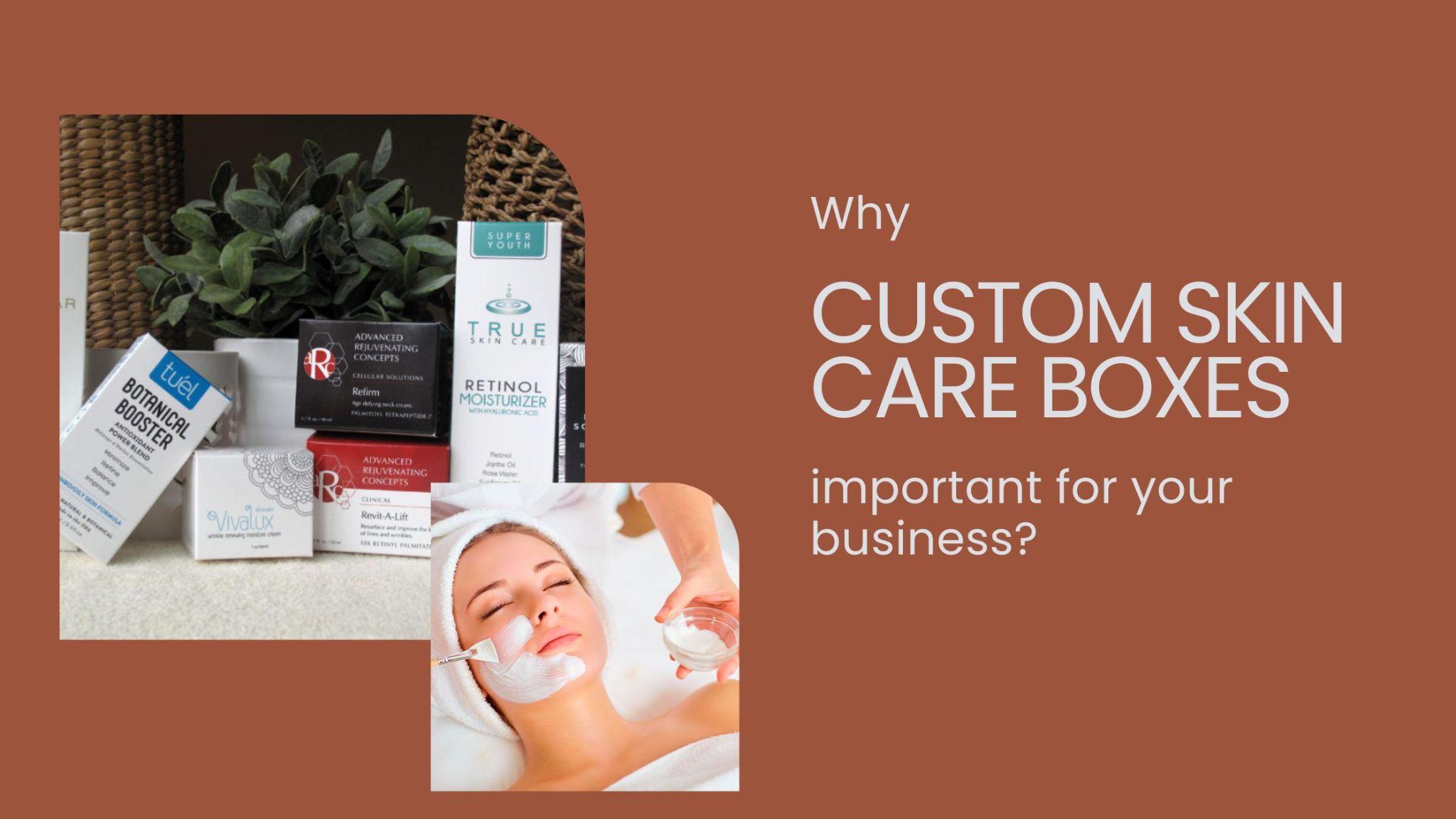 Why are Custom Skin Care Boxes important for your business