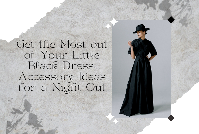 Get the Most out of Your Little Black Dress: Accessory Ideas for a Night Out