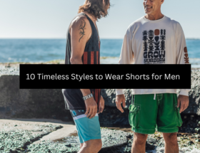 10 Timeless Styles to Wear Shorts for Men