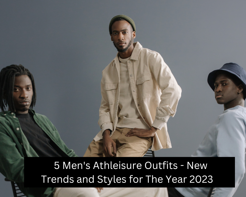 5 Men's Athleisure Outfits - New Trends and Styles for The Year 2023 ...
