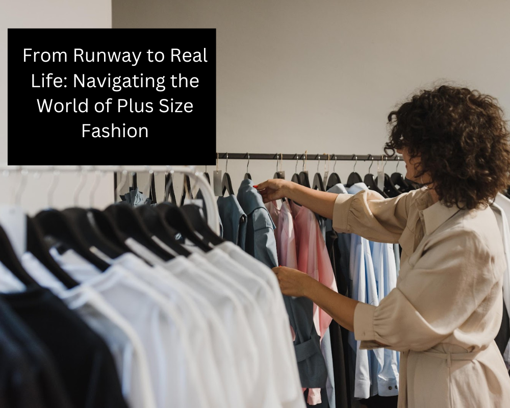 From Runway to Real Life: Navigating the World of Plus Size Fashion  Style Fashion Guru