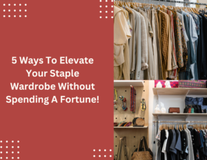 5 Ways To Elevate Your Staple Wardrobe Without Spending A Fortune! 
