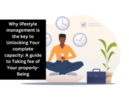 Why lifestyle management is the key to Unlocking Your complete capacity: A guide to Taking fee of Your properly-Being