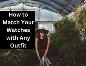 How to Match Your Watches with Any Outfit