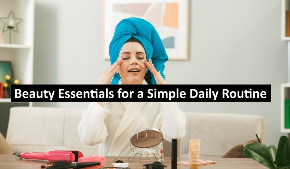 Beauty Essentials for a Simple Daily Routine