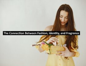 The Connection Between Fashion, Identity, and Fragrance